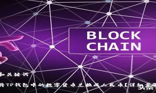 思考和关键词

如何将TP钱包中的数字货币兑换成人民币？详细步骤指南