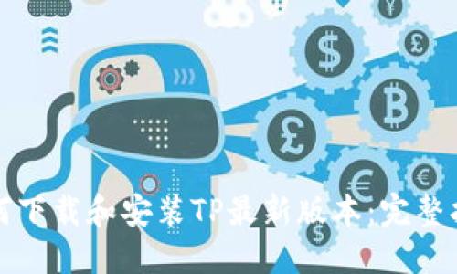 如何下载和安装TP最新版本：完整指南