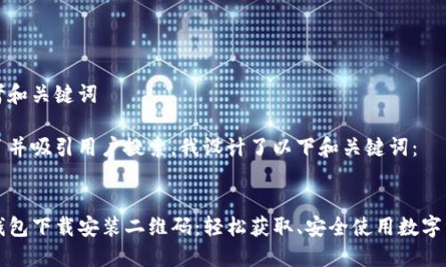 思考和关键词

为了并吸引用户搜索，我设计了以下和关键词：


TP钱包下载安装二维码：轻松获取、安全使用数字资产