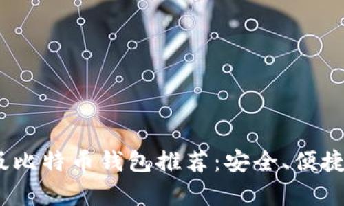 2023年最佳安卓版比特币钱包推荐：安全、便捷与功能全方位评测