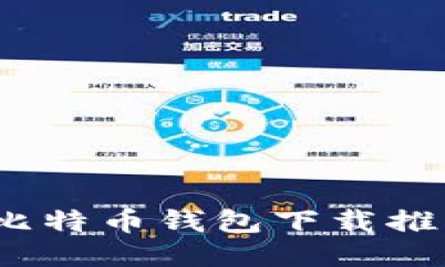 2023年最佳比特币钱包下载推荐与详细评测