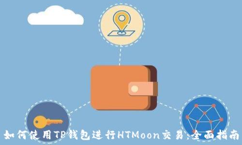   
如何使用TP钱包进行HTMoon交易：全面指南