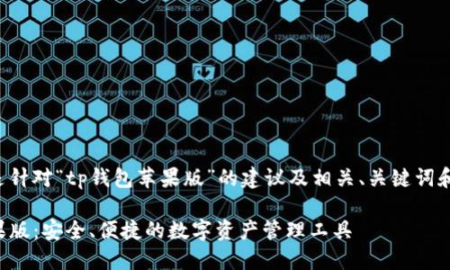 以下内容是针对“tp钱包苹果版”的建议及相关、关键词和问题列表：

TP钱包苹果版：安全、便捷的数字资产管理工具