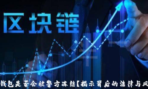 
TP钱包是否会被警方冻结？揭示背后的法律与风险