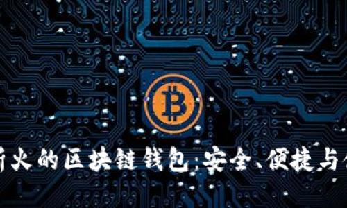 优质
全面解析火的区块链钱包：安全、便捷与使用指南