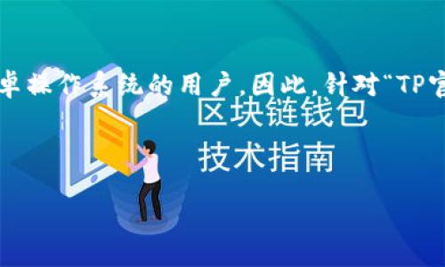 解析

在当前的数字环境中，用户对手机应用的需求与日俱增，尤其是安卓操作系统的用户。因此，针对“TP官方下载安卓最新版2024”这个主题，可以用以下及关键词来进行。



TP官方安卓APP下载指南：获取2024最新版的最佳途径