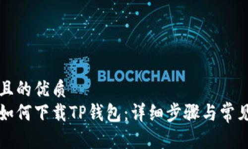 思考一个且的优质  
苹果手机如何下载TP钱包：详细步骤与常见问题解答