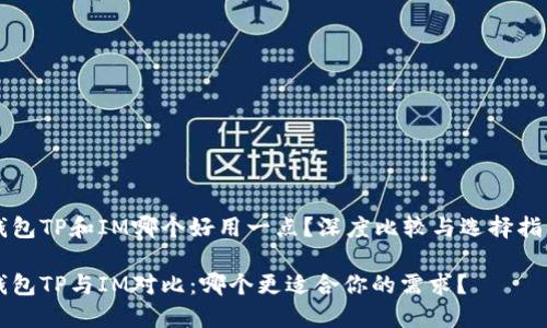 钱包TP和IM哪个好用一点？深度比较与选择指南

钱包TP与IM对比：哪个更适合你的需求？