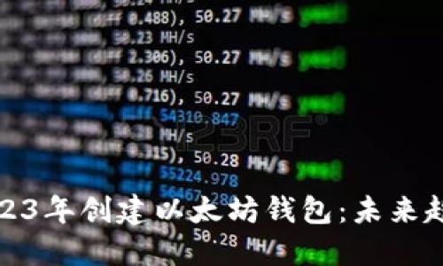 如何在2023年创建以太坊钱包：未来趋势与技巧
