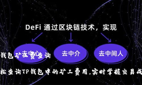 tp钱包矿工费查询

轻松查询TP钱包中的矿工费用，实时掌握交易成本