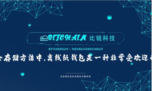 以太坊离线纸钱包生成工具

在当今的区块链世界，安全性是每个数字资产持有者最为关注的问题之一。以太坊作为最为流行的去中心化平台之一，吸引了大量投资者和开发者。在众多的安全存储方法中，离线纸钱包是一种非常受欢迎的选择，因为它可以有效防止黑客攻击。但生成一个安全的以太坊离线纸钱包需要一定的知识和技巧，今天我们就来深入了解这一工具的使用以及其背后的原理。

如何安全生成以太坊离线纸钱包？