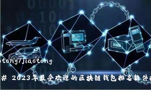 jiaotong/jiaotong

### 2023年最受欢迎的区块链钱包排名软件推荐