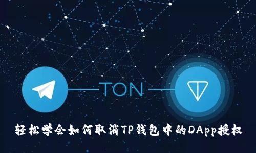 轻松学会如何取消TP钱包中的DApp授权