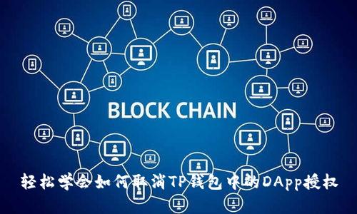 轻松学会如何取消TP钱包中的DApp授权