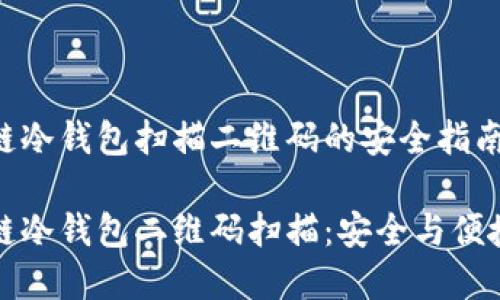 区块链冷钱包扫描二维码的安全指南

区块链冷钱包二维码扫描：安全与便捷并存