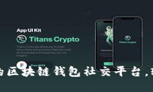 打造安全便捷的区块链钱包社交平台,轻松交易与交流