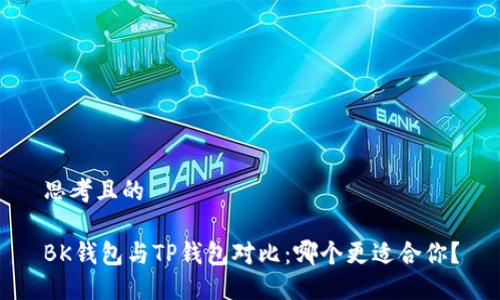 思考且的

BK钱包与TP钱包对比：哪个更适合你？