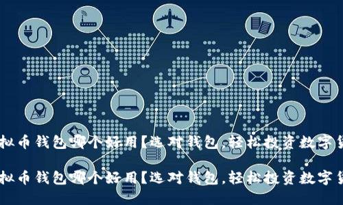 虚拟币钱包哪个好用？选对钱包，轻松投资数字货币

虚拟币钱包哪个好用？选对钱包，轻松投资数字货币