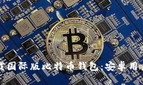 如何轻松下载国际版比特币钱包：安卓用户的终极指南