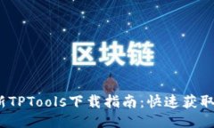 2023最新TPTools下载指南：快