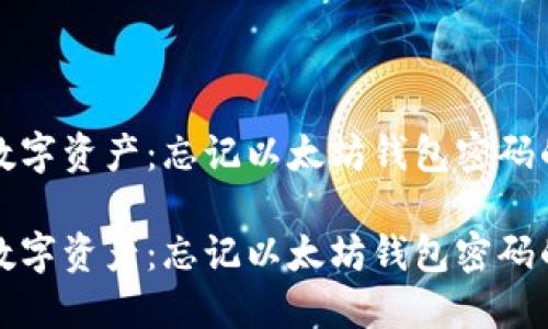 保护你的数字资产：忘记以太坊钱包密码的应对方法

保护你的数字资产：忘记以太坊钱包密码的应对方法