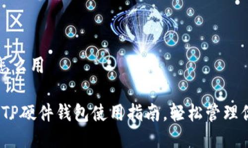 TP硬件钱包怎么用

2023年最全TP硬件钱包使用指南，轻松管理你的加密资产
