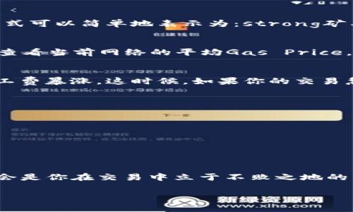 tp钱包eth矿工费

   如何轻松理解TP钱包中的ETH矿工费用？  /  
 guanjianci  TP钱包, ETH矿工费, 加密货币交易, 钱包使用技巧  / guanjianci 

在今天这个数字化迅猛发展的时代，加密货币的应用越来越广泛，而ETH作为市场上最热门的加密货币之一，其交易过程中不可避免地涉及到矿工费的问题。尤其是在使用TP钱包管理以太坊（ETH）时，理解矿工费的构成和作用是相当重要的。

什么是ETH矿工费？
在聊到ETH矿工费用之前，我们先来了解一下什么是矿工费。在以太坊网络中，当你进行一笔交易时，矿工是负责验证和记录交易的用户。为了激励这些矿工积极参与交易打包和确认，用户需要支付一定的费用，这就是“矿工费”。这个费用不是固定的，而是根据网络的使用情况、交易的复杂程度等因素波动。

TP钱包与ETH矿工费的关系
TP钱包是一款流行的区块链资产管理工具，支持多种加密货币的存储与交易。使用TP钱包进行ETH交易时，矿工费用会自动计算并显示在交易细节中。了解如何在TP钱包上处理和矿工费，对于任何想要高效管理自己数字资产的人来说都是至关重要的。

如何计算ETH矿工费？
矿工费的计算主要基于两大要素：Gas Limit（燃料上限）和Gas Price（燃料价格）。

Gas Limit指的是为了完成一笔交易所需消耗的最大“燃料”量，而Gas Price则是在单位Gas的基础上，用户愿意支付给矿工的费用。矿工费的公式可以简单地表示为：strong矿工费 = Gas Limit × Gas Price/strong。这意味着，如果你设置的Gas Limit很高，即使Gas Price较低，最终的矿工费用也会很大；反之亦然。

如何TP钱包中的ETH矿工费用？
在使用TP钱包进行ETH交易时，用户可以根据网络的拥堵情况来适当调整Gas Price，从而节省矿工费。一般来说，可以通过一些区块链浏览器来查看当前网络的平均Gas Price，以便更好地评估自己的设定。此外，选择非高峰期进行交易也是一个不错的选择。

ETH矿工费波动的原因
ETH矿工费的波动是由多种因素造成的，其中最主要的是网络的繁忙程度。当大型项目发布或市场波动加剧时，瞬间大规模的交易请求会导致矿工费暴涨。这时候，如果你的交易急需确认，可以适当提高Gas Price；而如果并不着急，则可以等待费用回落再进行交易。

常见问题解答
1. TP钱包中的ETH矿工费一般是多少？br
在不同的交易时间和网络状态下，TP钱包中显示的ETH矿工费用会有所不同。建议定期查看并对照主流区块链浏览器，以获取最新的信息。

2. 是否可以在TP钱包中手动调整ETH矿工费用？br
是的，TP钱包允许用户在交易前手动设置Gas Price，这样可以帮助用户根据自己的需求和网络情况更灵活地管理费用。

总结
理解和管理TP钱包中ETH矿工费，很大程度上能够帮助用户更高效地利用加密货币。而随着越来越多的人投身于加密市场，掌握这些基础知识将会是你在交易中立于不败之地的重要一环。希望通过这篇文章，你能够对ETH矿工费有更深刻的理解，从而在日后的交易中游刃有余。

如你对TP钱包中的ETH矿工费用还有任何疑问或想法，欢迎积极交流！