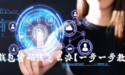 忘记TP钱包密码该怎么办？一步一步教你找回！