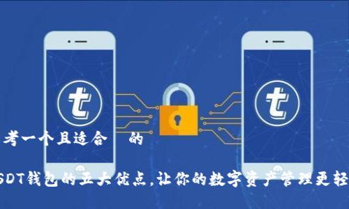 思考一个且适合  的

USDT钱包的五大优点，让你的数字资产管理更轻松