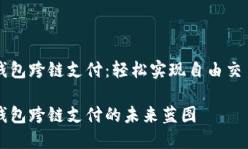 区块链钱包跨链支付：轻松实现自由交易的未来

区块链钱包跨链支付的未来蓝图