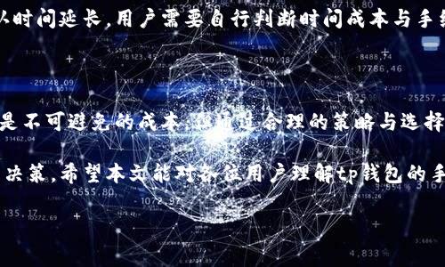 tp钱包的手续费详解

在数字货币日益繁盛的今天，选择一个合适的钱包来存储和交易虚拟资产显得尤为重要。tp钱包作为一种广受欢迎的数字资产管理工具，不仅提供了快速方便的交易方式，还在手续费方面展现出其独特的优势。本文将深入探讨tp钱包的手续费问题，帮助用户更好地了解和规划自己的数字资产管理策略。

tp钱包的手续费标准

首先，我们需要了解，tp钱包的手续费并不是一个固定的数字，而是与多种因素有关，包括交易金额、网络拥堵情况以及参与的区块链网络等。一般来说，tp钱包在进行交易时会根据实时网络状态动态调整手续费。

通常情况下，tp钱包在转账过程中会收取一定比例的手续费，这个比例在各个区块链网络中可能有所不同。例如，在以太坊网络上，手续费（即“gas费”）往往随网络状态的拥堵情况而变化。若网络拥挤，手续费自然会增加，而在网络清闲时，手续费则会较低。这种动态调整机制虽然可以保证交易的顺利进行，但也意味着用户需要时刻关注实时信息。

不同场景下的手续费明细

除了基本的交易手续费，tp钱包在特定场景下可能还会收取额外的费用。例如，在进行代币兑换或购买某些特定的虚拟资产时，可能会涉及到平台的服务费。这部分费用通常会在交易确认之前进行提示，让用户可以提前知晓。

此外，不同的通证（Token）在交易时的手续费也可能不同。某些高需求的通证，比如热门的DeFi项目代币，可能因为交易频繁而导致手续费上升。而一些冷门的通证，则可能享受到相对较低的手续费。用户在交易前，应根据所选择的代币提前了解其手续费标准。

手续费支付方式

tp钱包支持多种手续费支付方式，用户可以在设置中选择自己最为方便的方式进行费用支付。通常情况下，用户在进行交易时，可以选择用主流数字货币（如ETH）作为手续费支付。这样一来，不仅节省了用户的操作流程，也满足了大多数用户的需求。

如何手续费支出

对于频繁进行交易的用户而言，手续费的支出可能占据了不小的成本。因此，了解如何手续费支出显得尤为重要。以下是一些实用的建议:

ul
    listrong选择适当的交易时间：/strong网络拥堵往往发生在特定时段，比如大多数用户活跃的交易时间。如果可以在网络较为清闲的时段进行交易，可能会大大降低手续费。/li
    listrong关注市场动态：/strong某些交易所会在特定时段提供手续费折扣活动，用户可以积极关注相关信息，抓住机会成本。/li
    listrong使用降费策略：/strong有部分用户会通过设定较低的手续费来进行交易，尽管这样可能会导致交易被延迟，但若资金不紧急，这也是一个不错的节省策略。/li
/ul

tp钱包手续费与其他钱包的比较

在选择数字钱包时，手续费是用户关心的一个关键因素。tp钱包的手续费在行业内处于相对合理的水平。与一些大型交易平台相比，tp钱包的手续费通常较低，这也是其受欢迎的原因之一。

例如，相比于某些知名交易所的较高交易手续费，tp钱包的手续费显示出其极具竞争力。尤其是对于小额交易用户来说，使用tp钱包将能享受到更低的成本，这也成为其吸引用户的一个亮点。

常见问题解答

接下来，我们将解答一些用户常见的问题，帮助大家更好地理解tp钱包的手续费及使用方法。

问题一：如何查看tp钱包手续费？

查看tp钱包的手续费十分简单。用户只需在钱包界面上点击“交易历史”，即可查看到之前所有交易的手续费明细。同时，在进行新交易时，系统会自动提示当前的手续费信息。这样不仅便捷，还能帮助用户进行有效的费用管理。

问题二：手续费可以降低吗？

用户在进行交易时，确实可以选择较低的手续费。tp钱包会提供相应的设置，让用户根据需求设定手续费。但需注意的是，手续费过低可能导致交易确认时间延长，用户需要自行判断时间成本与手续费之间的平衡。

总结与展望

总的来说，tp钱包作为一种高效、安全的数字资产管理工具，其手续费政策秉承了用户至上的理念，灵活多变，大大提高了用户的交易体验。虽然手续费是不可避免的成本，但通过合理的策略与选择，用户可以有效降低这部分开支，从而提升整体投资收益。

未来，随着区块链技术的不断进步以及市场环境的变化，tp钱包在手续费方面也可能会进行相应的调整。用户需要时刻关注相关的动态，从而及时做出决策。希望本文能对各位用户理解tp钱包的手续费问题提供实质性的帮助，并助力大家在数字资产投资的路上越走越远！ 

tp钱包手续费详解：全面了解费用标准与策略