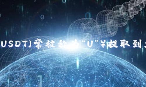 在现在的数字货币世界中，许多用户都在寻求简单、安全的方法将自己的数字资产进行转移。在这篇文章中，我们将详细讨论如何将TP钱包中的USDT（常被称为“U”）提取到火币网，并为那些刚接触这一领域的用户解答一些相关问题。此外，我们会用的语言来为您提供信息，希望您能在这个过程中享受到学习的乐趣。

详细指南：如何轻松将TP钱包中的U转移到火币网