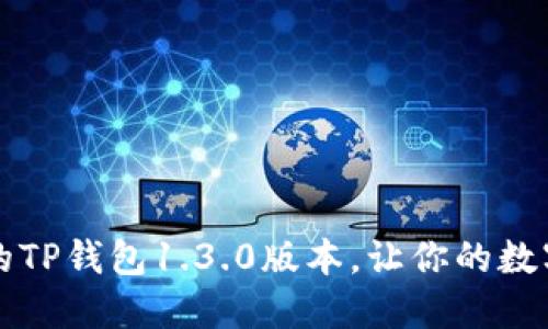 下载安全方便的TP钱包1.3.0版本，让你的数字资产管理无忧
