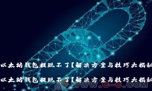 以太坊钱包提现不了?解决方案与技巧大揭秘
以太坊钱包提现不了?解决方案与技巧大揭秘