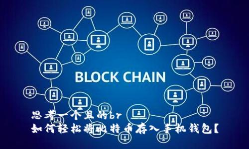 思考一个且的br
如何轻松将比特币存入手机钱包？