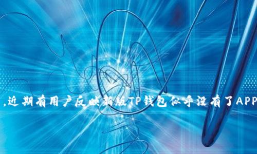 新版TP钱包为何没有APP？深入分析其背后的原因

随着科技的不断发展，数字货币及相关应用层出不穷，各种钱包在市场上也逐渐丰富了起来。然而，近期有用户反映新版TP钱包似乎没有了APP，这个问题引发了不少人的关注。那么，这背后的原因是什么？本文将从多个角度来分析这一现象。

新版TP钱包为何没有应用？深度剖析其原因及解决方案