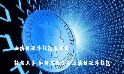 区块链硬件钱包怎么用

轻松上手：如何高效使用区块链硬件钱包