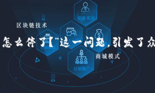 比特币国际钱包的停用原因与解决方案

近年来，比特币作为一种崭新的数字货币，吸引了无数投资者和用户。然而，随之而来的各种问题和挑战，也让不少人感到困惑。其中，“比特币国际钱包怎么停了？”这一问题，引发了众多用户的关注。在这篇文章中，我们将深入探讨比特币国际钱包可能停用的原因，以及如何解决相关问题，帮助用户更好地理解和使用这一数字资产。

全面解析比特币国际钱包停用原因及解决方案