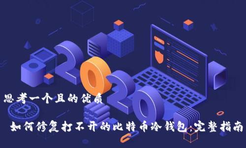 思考一个且的优质

 如何修复打不开的比特币冷钱包：完整指南
