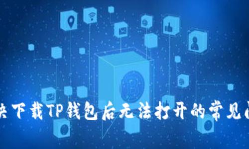 解决下载TP钱包后无法打开的常见问题