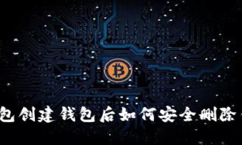 TP钱包创建钱包后如何安全删除钱包？