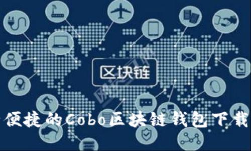 安全便捷的Cobo区块链钱包下载指南