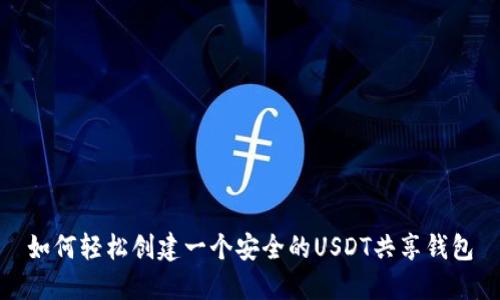 如何轻松创建一个安全的USDT共享钱包
