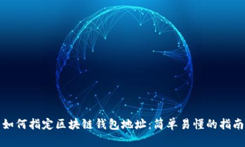 如何指定区块链钱包地址：简单易懂的指南