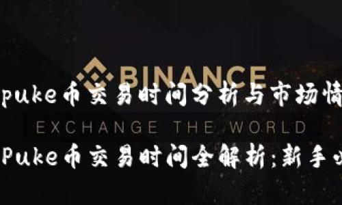 tp钱包puke币交易时间分析与市场情况指南

tp钱包Puke币交易时间全解析：新手必读