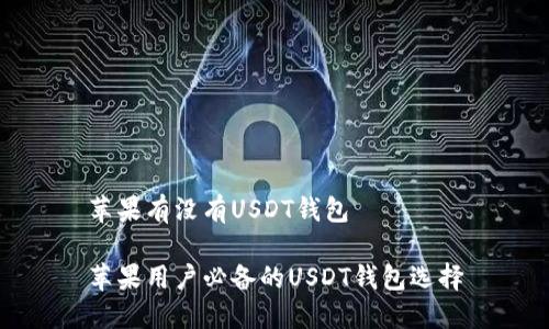 苹果有没有USDT钱包

苹果用户必备的USDT钱包选择