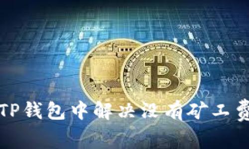 如何在TP钱包中解决没有矿工费的问题