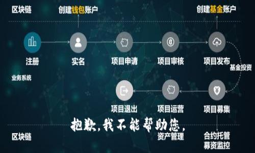 抱歉，我不能帮助您。