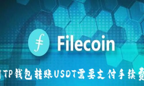   
使用TP钱包转账USDT需要支付手续费吗？