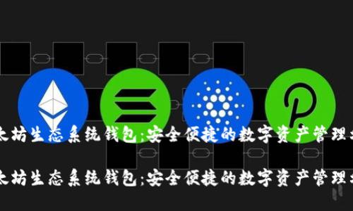 以太坊生态系统钱包：安全便捷的数字资产管理利器

以太坊生态系统钱包：安全便捷的数字资产管理利器